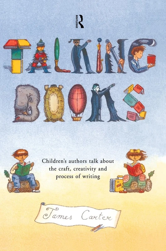 Talking Books: Children's Authors Talk About the Craft, Creativity and Process of Writing