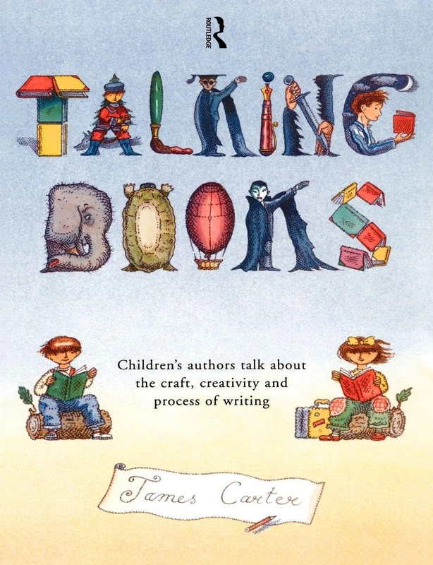 Talking Books: Children's Authors Talk About the Craft, Creativity and Process of Writing