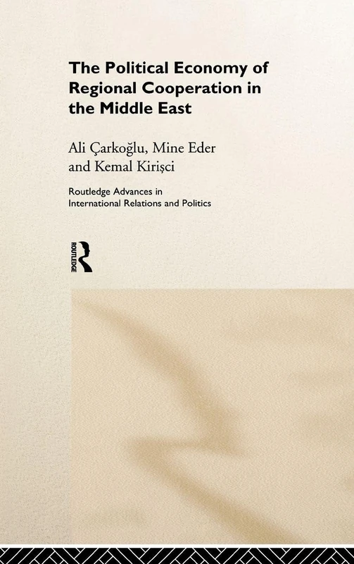The Political Economy of Regional Cooperation in the Middle East (Routledge Advances in International Relations and Global Politics)