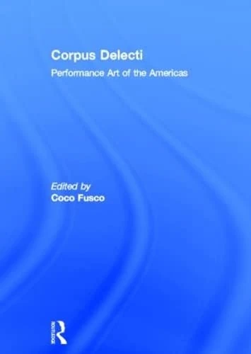 Corpus Delecti: Performance Art of the Americas