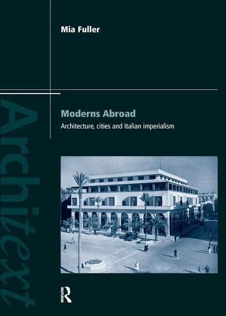 Moderns Abroad: Architecture, Cities and Italian Imperialism (Architext)