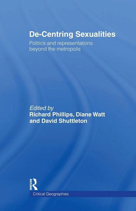 De-Centering Sexualities: Politics and Representations Beyond the Metropolis (Critical Geographies)