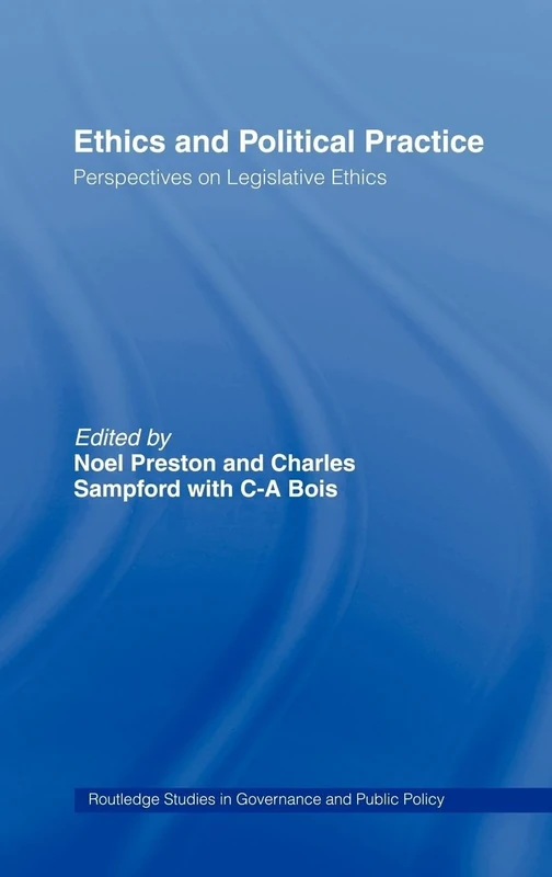 Ethics and Political Practice: Perspectives on Legislative Ethics: 2 (Routledge Studies in Governance and Public Policy)