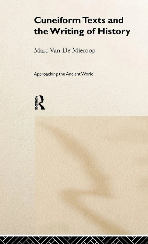 Cuneiform Texts and the Writing of History (Approaching the Ancient World)