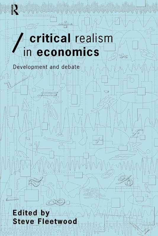 Critical Realism in Economics: Development and Debate (Economics as Social Theory)