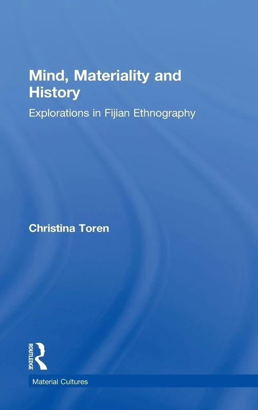 Mind, Materiality and History: Explorations in Fijian Ethnography (Material Cultures)