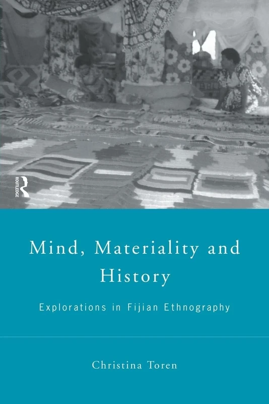 Mind, Materiality and History: Explorations in Fijian Ethnography (Material Cultures)