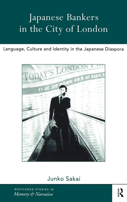 Japanese Bankers in the City of London: Language, Culture and Identity in the Japanese Diaspora: 4 (Routledge Studies in Memory and Narrative)