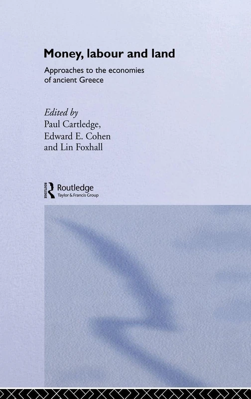 Money, Labour and Land: Approaches to the economics of ancient Greece (Routledge Classical Monographs)