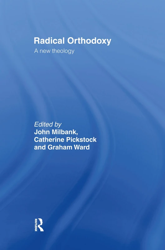 Radical Orthodoxy: A New Theology (Routledge Radical Orthodoxy)