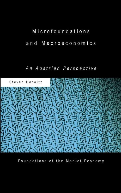 Microfoundations and Macroeconomics: An Austrian Perspective (Routledge Foundations of the Market Economy)
