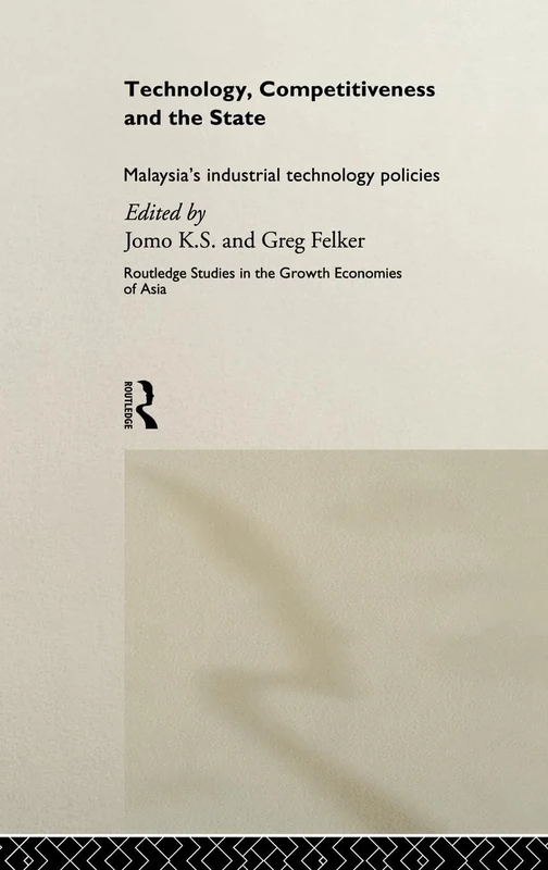 Technology, Competitiveness and the State: Malaysia's Industrial Technology Policies (Routledge Studies in the Growth Economies of Asia)