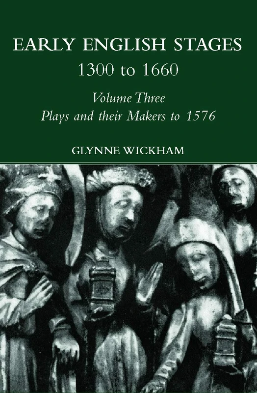 Plays and their Makers up to 1576: Early English Stages: 3