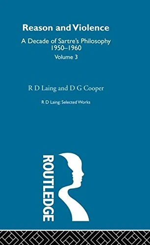 Reason and Violence: Selected Works R D Laing Vol 3: A Decade of Sartre's Philosophy, 1950-1960