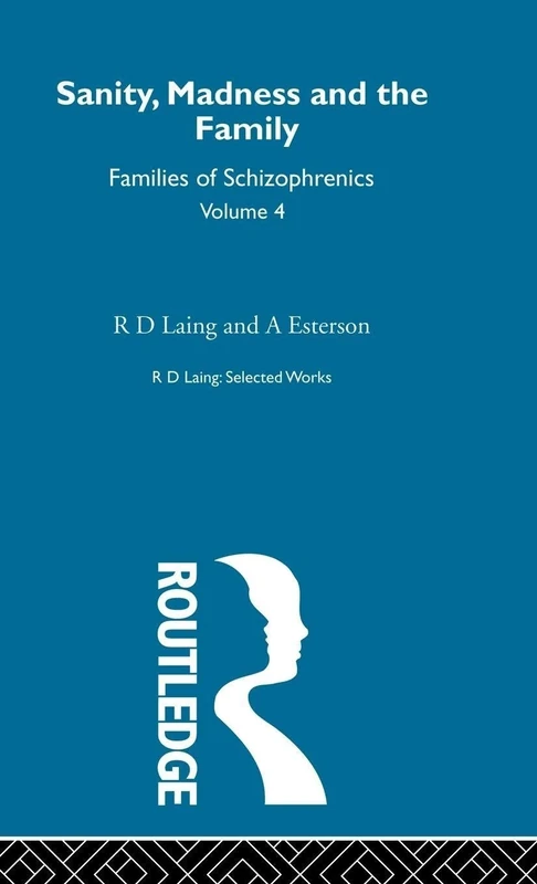Sanity, Madness and the Family: Selected Worksks R D Laing Vol 4: Families of Schizophrenics