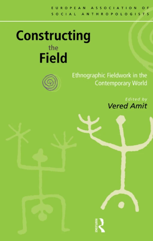 Constructing the Field: Ethnographic Fieldwork in the Contemporary World (European Association of Social Anthropologists)