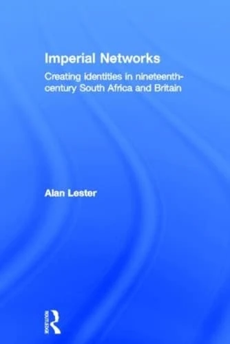 Imperial Networks: Creating Identities in Nineteenth-Century South Africa and Britain