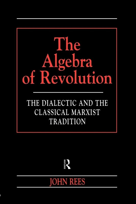 The Algebra of Revolution: The Dialectic and the Classical Marxist Tradition (Revolutionary Studies (Paperback))