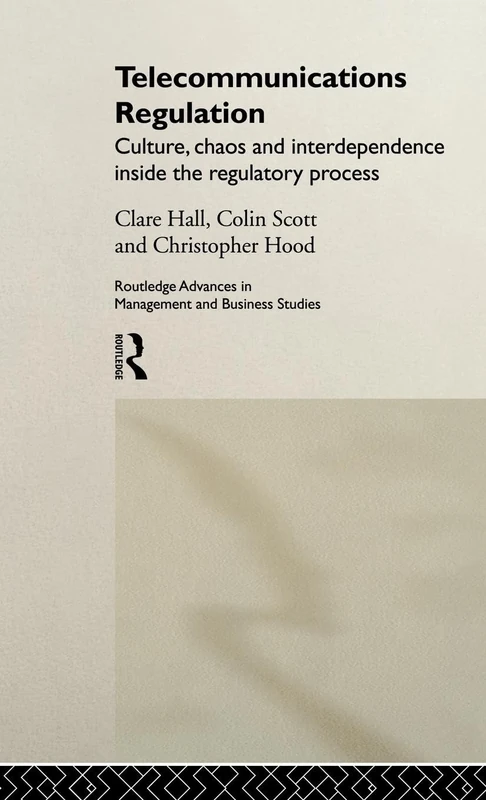 Telecommunications Regulation: Culture, Chaos and Interdependence Inside the Regulatory Process (Routledge Advances in Management and Business Studies)