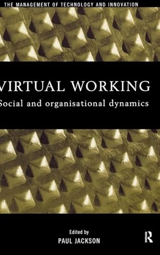 Virtual Working: Social and Organisational Dynamics (Management of Technology and Innovation)