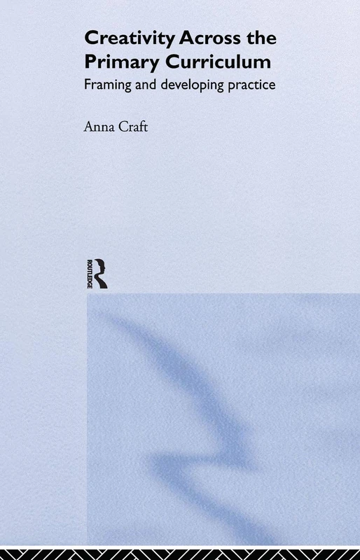 Creativity Across the Primary Curriculum: Framing and Developing Practice