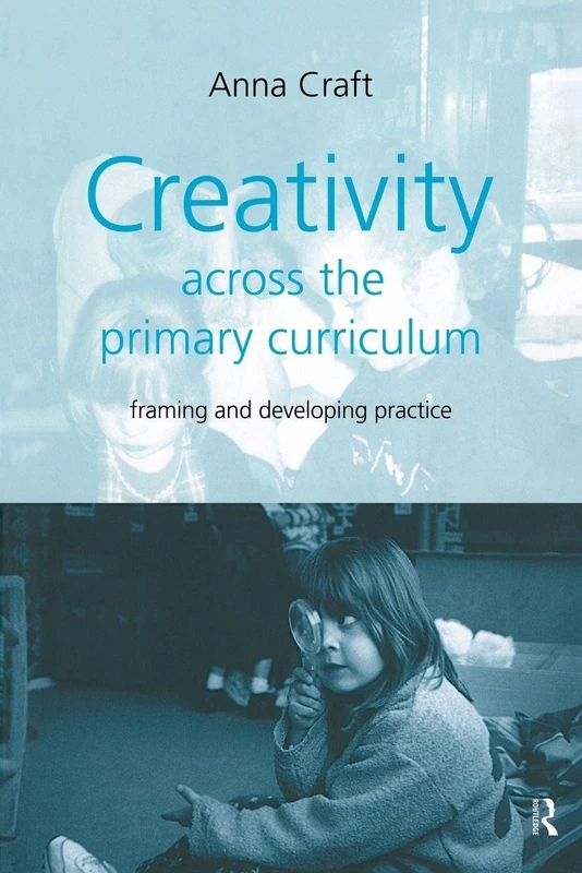 Creativity Across the Primary Curriculum: Framing and Developing Practice