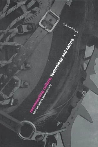 Reconnecting Culture, Technology and Nature: From Society to Heterogeneity (International Library of Sociology)