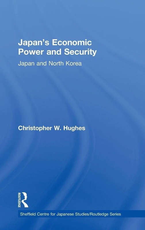 Japan's Economic Power and Security: Japan and North Korea (The University of Sheffield/Routledge Japanese Studies Series)