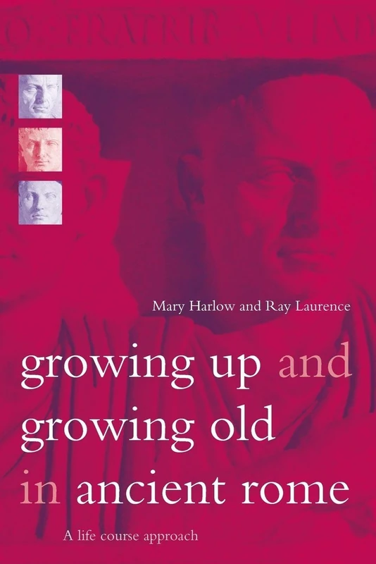 Growing Up and Growing Old in Ancient Rome: A Life Course Approach