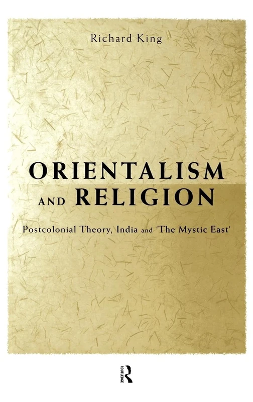 Orientalism and Religion: Post-Colonial Theory, India and "The Mystic East"