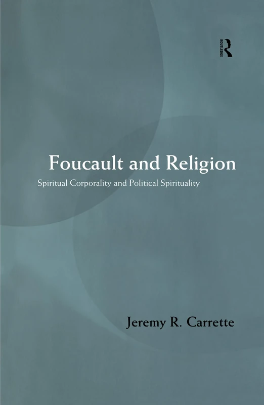 Foucault and Religion: Spiritual corporality and political spirituality