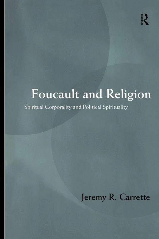Foucault and Religion: Spiritual corporality and political spirituality