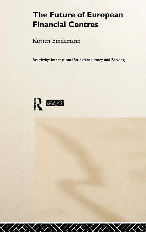 The Future of European Financial Centres: 04 (Routledge International Studies in Money and Banking)