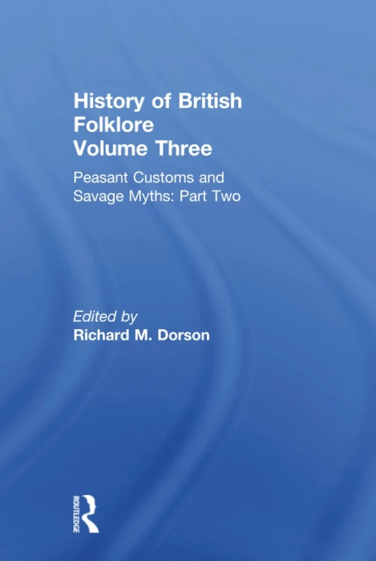 Peasant Customs and Savage Myths: v. 3 (History of British Folklore)
