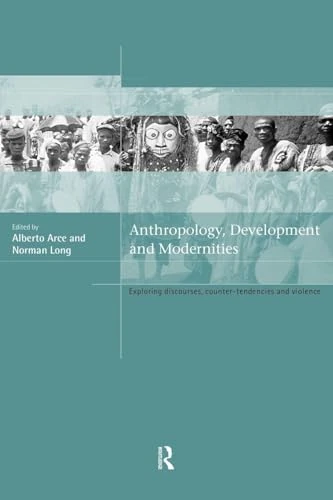Anthropology, Development and Modernities: Exploring Discourse, Counter-Tendencies and Violence