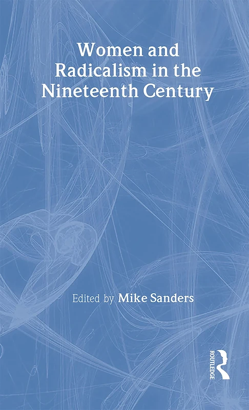Women and Radicalism in the Nineteenth Century (Subcultures and Subversions : 1750-1850)