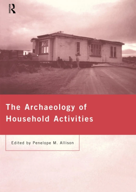 The Archaeology of Household Activities: Dwelling in the Past - Image 1