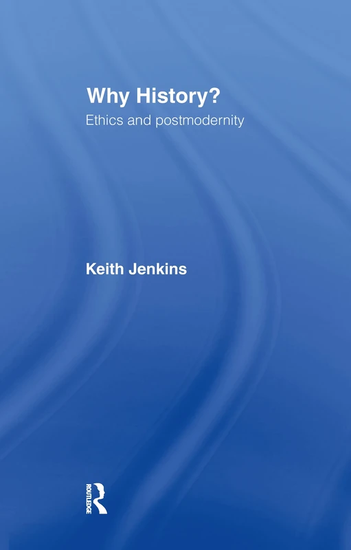 Why History?: Ethics and postmodernity