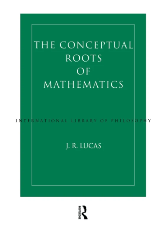 Conceptual Roots of Mathematics (International Library of Philosophy)