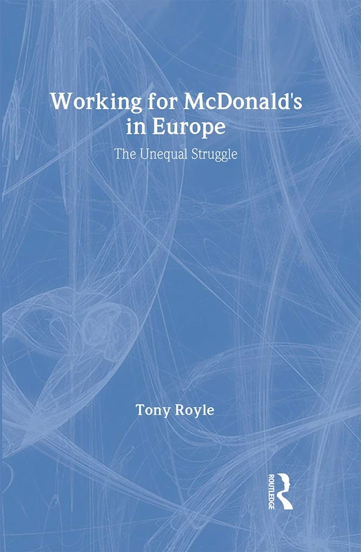 Working for McDonald's in Europe: The Unequal Struggle (Routledge Studies in Employment Relations)
