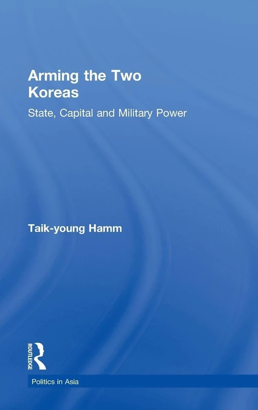 Arming the Two Koreas: State, Capital and Military Power (Politics in Asia)