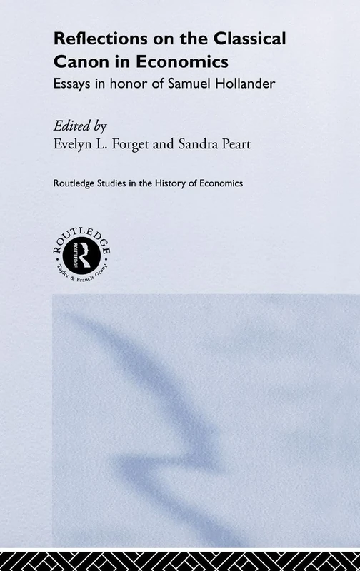 Reflections on the Classical Canon in Economics: Essays in Honour of Samuel Hollander: 41 (Routledge Studies in the History of Economics)