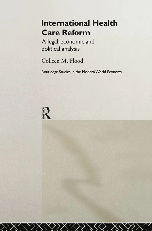 International Health Care Reform: A Legal, Economic and Political Analysis (Routledge Studies in the Modern World Economy)