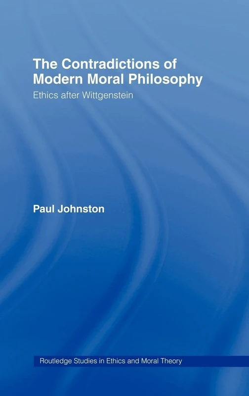 The Contradictions of Modern Moral Philosophy: Ethics after Wittgenstein: 01 (Routledge Studies in Ethics and Moral Theory)