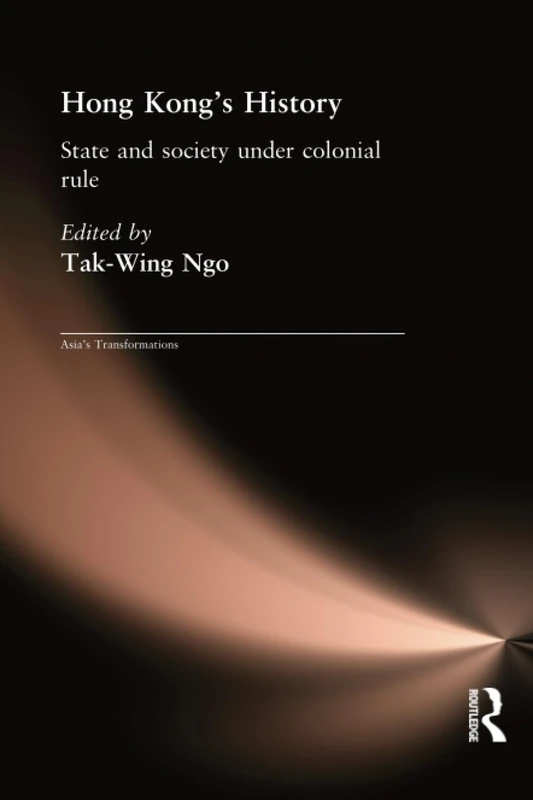 Hong Kong's History: State and Society Under Colonial Rule (Asia's Transformations)