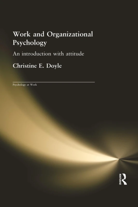 Work and Organizational Psychology: An Introduction with Attitude (Psychology at Work)