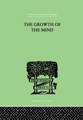 The Growth of the Mind: An Introduction to Child-Psychology (The International Library of Psychology : Developmental Psychology)