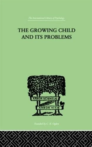 The Growing Child And Its Problems (International Library of Psychology)