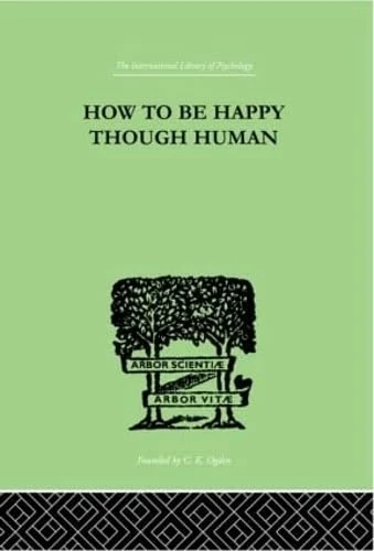 How To Be Happy Though Human (Routledge Research International Library of Psychology)