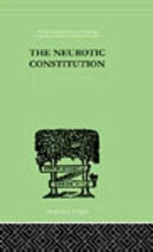 The Neurotic Constitution: Outlines of a Comparative Individualistic Psychology and Psychotherapy